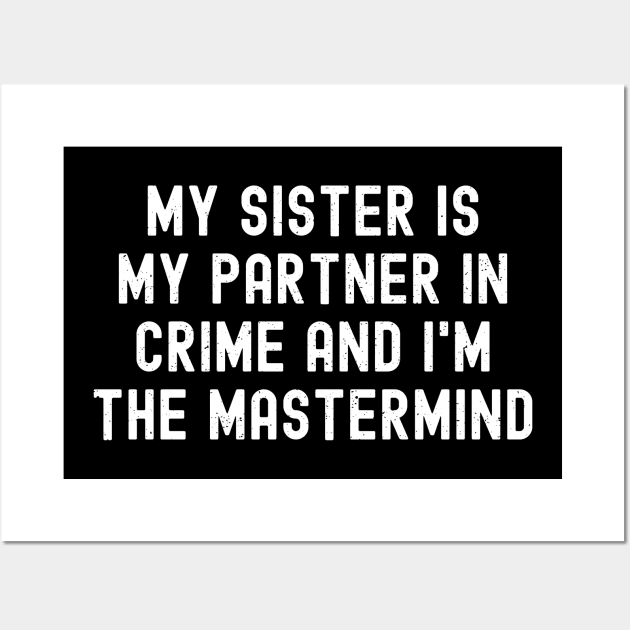 My Sister is My Partner and I'm the Mastermind. Wall Art by trendynoize